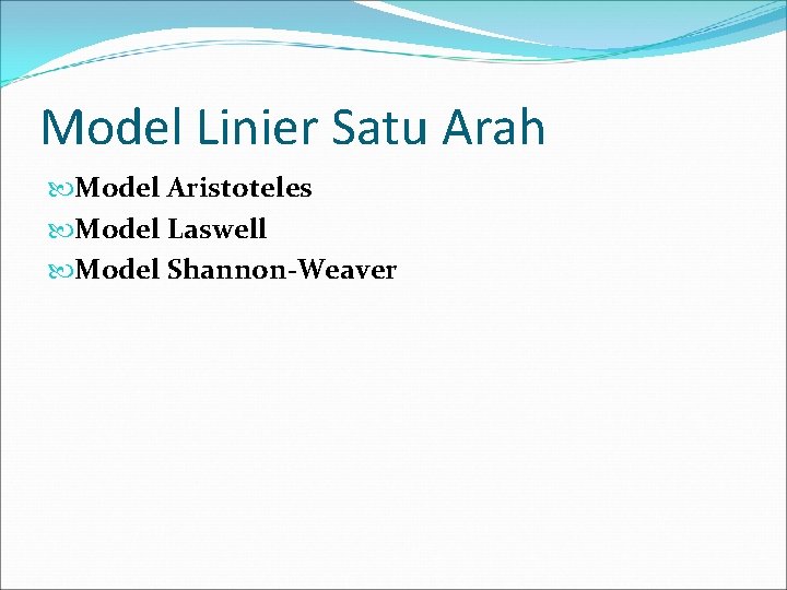 Model Linier Satu Arah Model Aristoteles Model Laswell Model Shannon-Weaver 