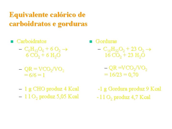 Equivalente calórico de carboidratos e gorduras n Carboidratos – C 6 H 12 O