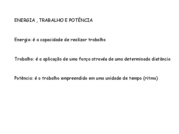 ENERGIA , TRABALHO E POTÊNCIA Energia: é a capacidade de realizar trabalho Trabalho: é