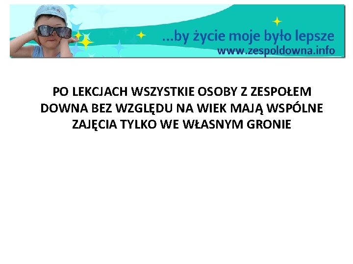PO LEKCJACH WSZYSTKIE OSOBY Z ZESPOŁEM DOWNA BEZ WZGLĘDU NA WIEK MAJĄ WSPÓLNE ZAJĘCIA