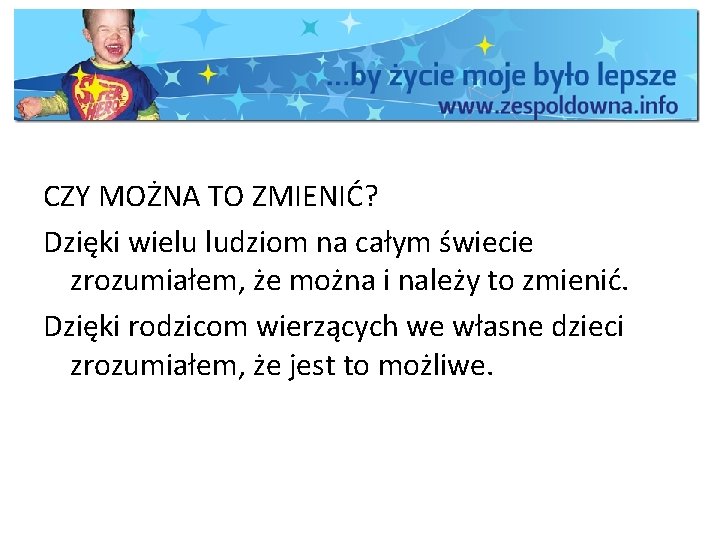 CZY MOŻNA TO ZMIENIĆ? Dzięki wielu ludziom na całym świecie zrozumiałem, że można i