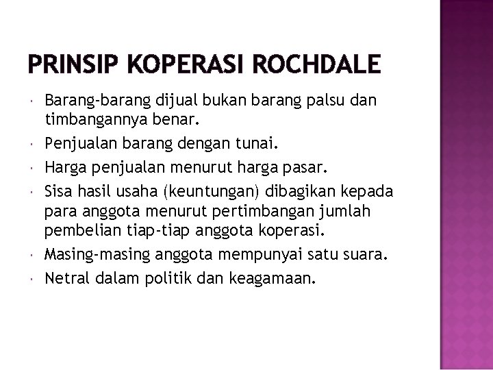 PRINSIP KOPERASI ROCHDALE Barang-barang dijual bukan barang palsu dan timbangannya benar. Penjualan barang dengan