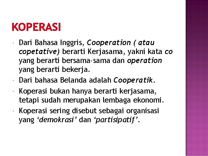 KOPERASI Dari Bahasa Inggris, Cooperation ( atau copetative) berarti Kerjasama, yakni kata co yang