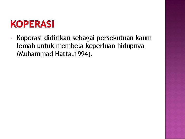 KOPERASI Koperasi didirikan sebagai persekutuan kaum lemah untuk membela keperluan hidupnya (Muhammad Hatta, 1994).