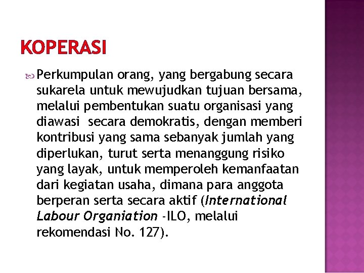 KOPERASI Perkumpulan orang, yang bergabung secara sukarela untuk mewujudkan tujuan bersama, melalui pembentukan suatu