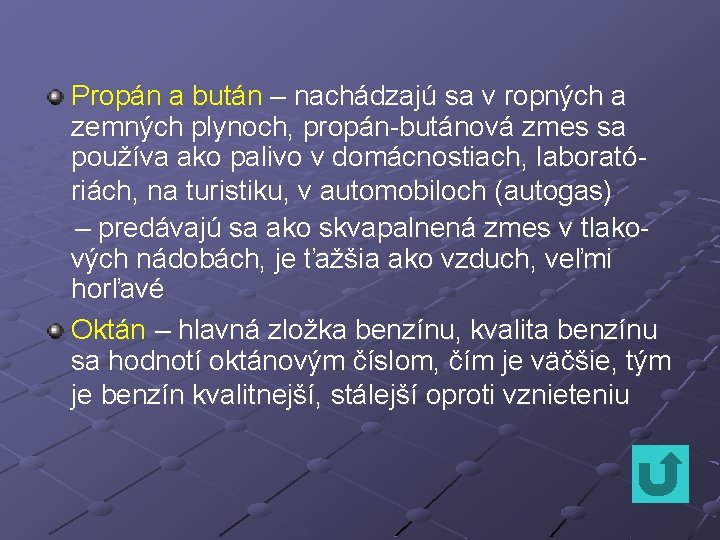 Propán a bután – nachádzajú sa v ropných a zemných plynoch, propán-butánová zmes sa