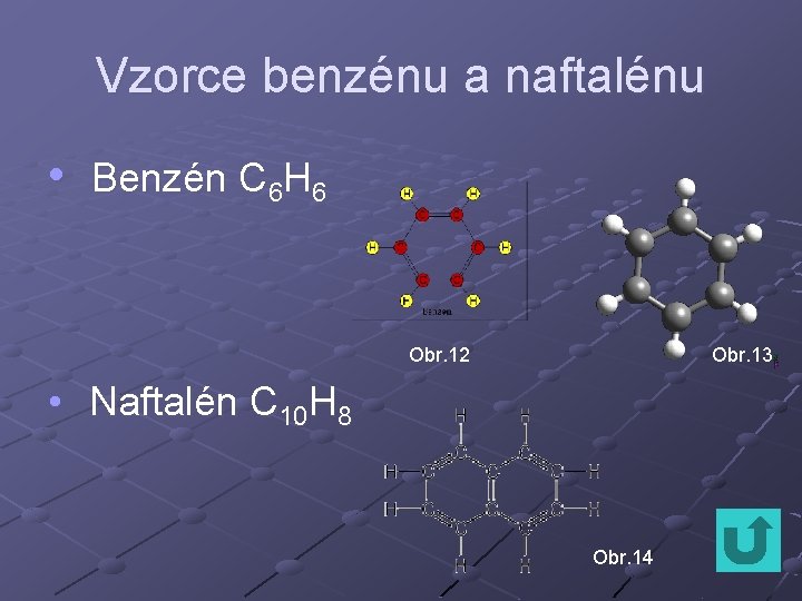 Vzorce benzénu a naftalénu • Benzén C 6 H 6 Obr. 12 Obr. 13