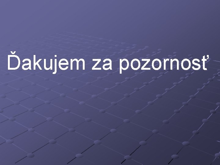 Ďakujem za pozornosť 