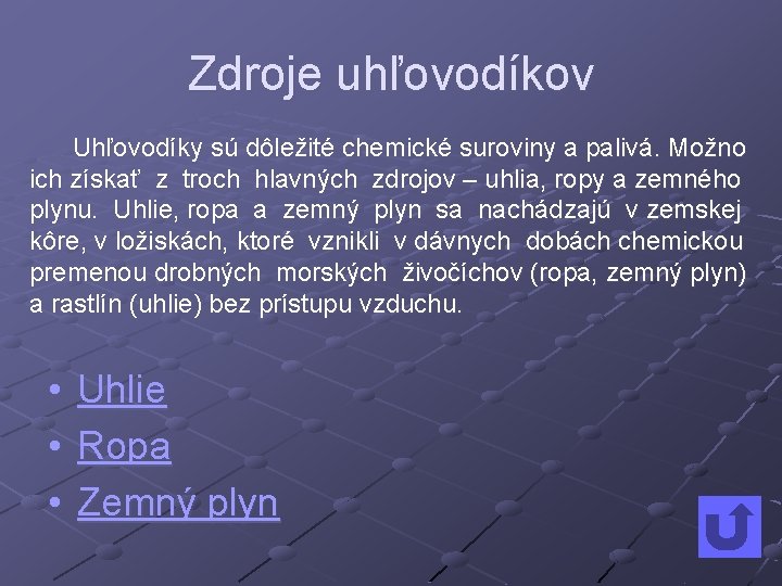 Zdroje uhľovodíkov Uhľovodíky sú dôležité chemické suroviny a palivá. Možno ich získať z troch