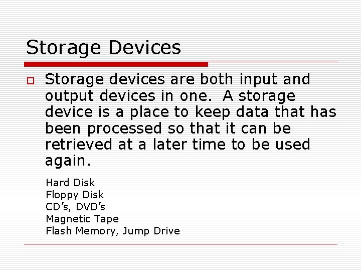 Storage Devices o Storage devices are both input and output devices in one. A