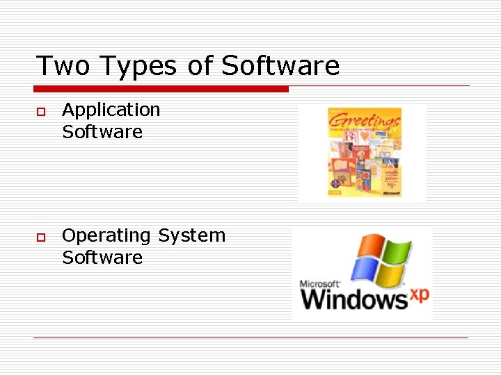 Two Types of Software o o Application Software Operating System Software 