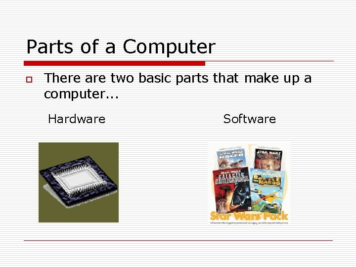 Parts of a Computer o There are two basic parts that make up a