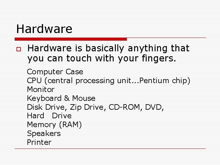 Hardware o Hardware is basically anything that you can touch with your fingers. Computer