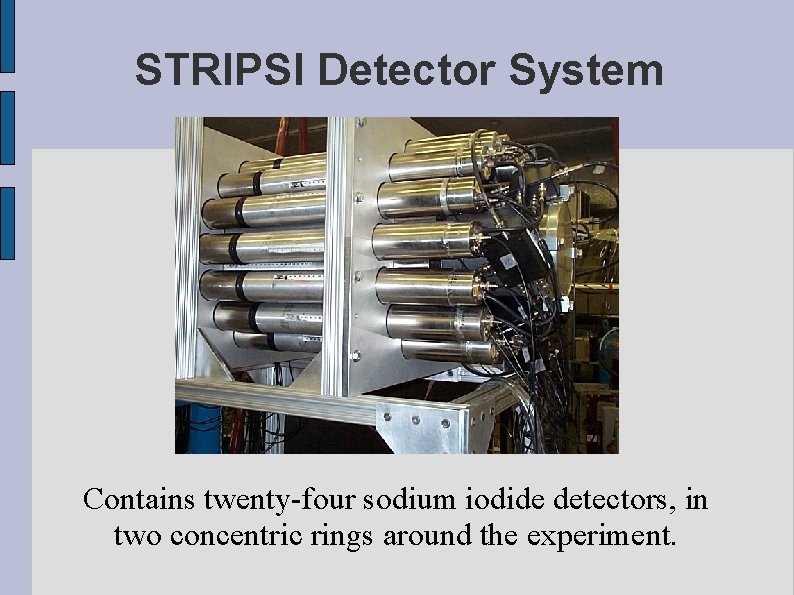 STRIPSI Detector System Contains twenty-four sodium iodide detectors, in two concentric rings around the