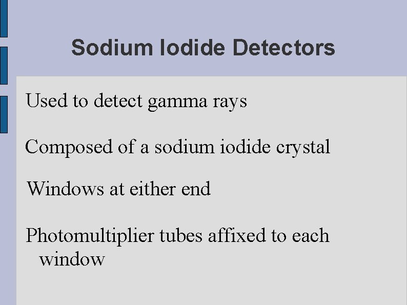 Sodium Iodide Detectors Used to detect gamma rays Composed of a sodium iodide crystal