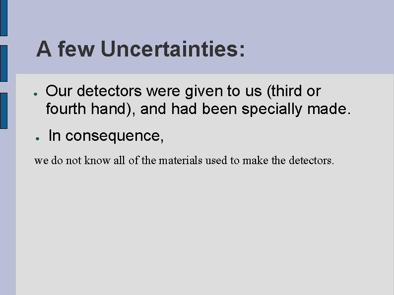 A few Uncertainties: ● ● Our detectors were given to us (third or fourth
