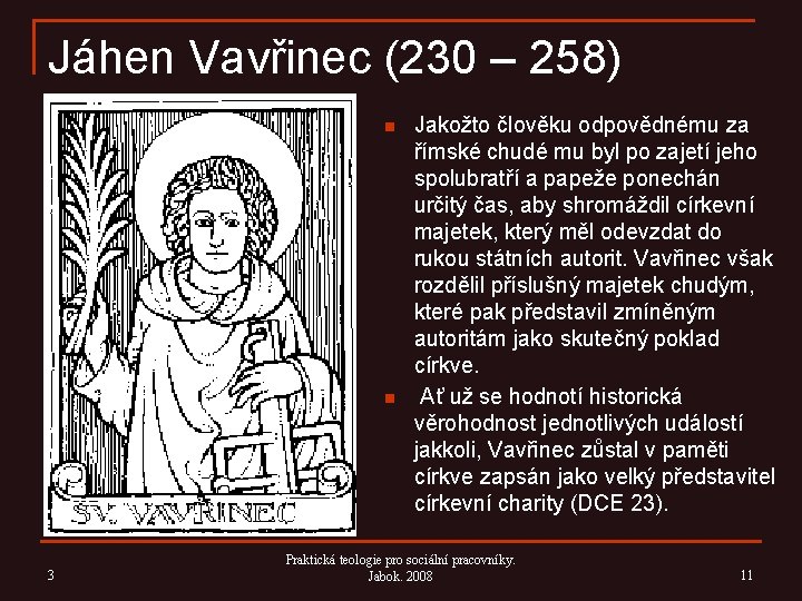 Jáhen Vavřinec (230 – 258) n n 3 Jakožto člověku odpovědnému za římské chudé