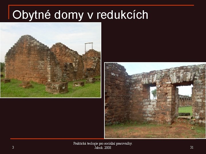 Obytné domy v redukcích 3 Praktická teologie pro sociální pracovníky. Jabok. 2008 31 