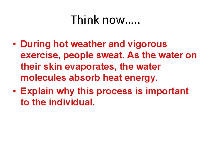 Think now…. . • During hot weather and vigorous exercise, people sweat. As the