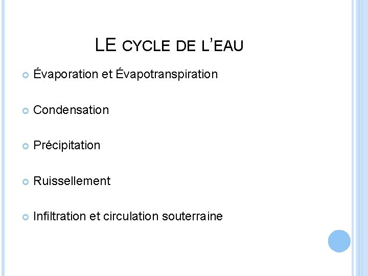 LE CYCLE DE L’EAU Évaporation et Évapotranspiration Condensation Précipitation Ruissellement Infiltration et circulation souterraine