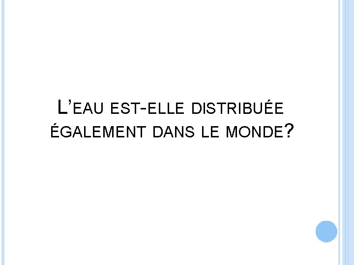 L’EAU EST-ELLE DISTRIBUÉE ÉGALEMENT DANS LE MONDE? 