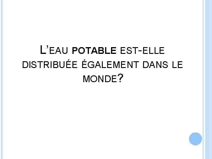 L’EAU POTABLE EST-ELLE DISTRIBUÉE ÉGALEMENT DANS LE MONDE? 