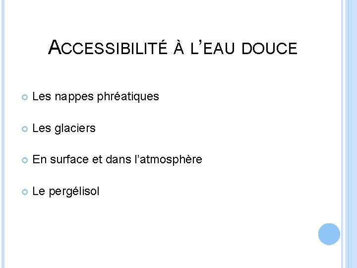 ACCESSIBILITÉ À L’EAU DOUCE Les nappes phréatiques Les glaciers En surface et dans l’atmosphère