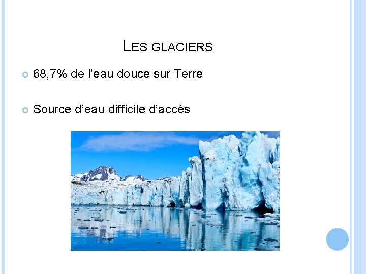 LES GLACIERS 68, 7% de l’eau douce sur Terre Source d’eau difficile d’accès 