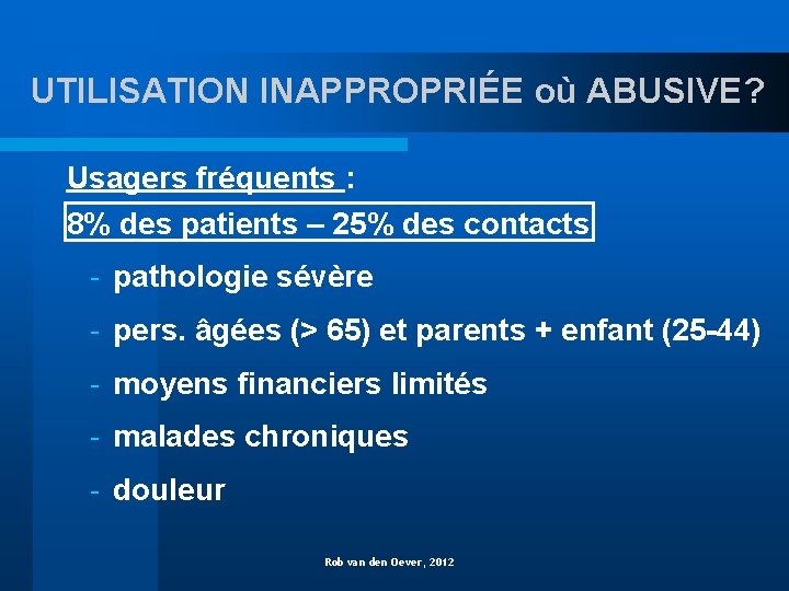 UTILISATION INAPPROPRIÉE où ABUSIVE? Usagers fréquents : 8% des patients – 25% des contacts