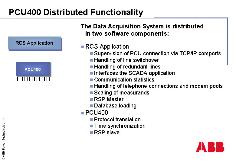 PCU 400 Distributed Functionality The Data Acquisition System is distributed in two software components: