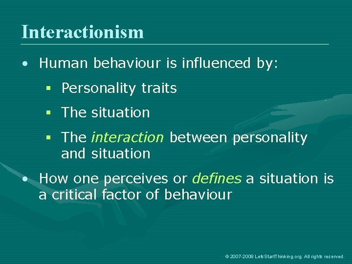 Interactionism • Human behaviour is influenced by: § Personality traits § The situation §