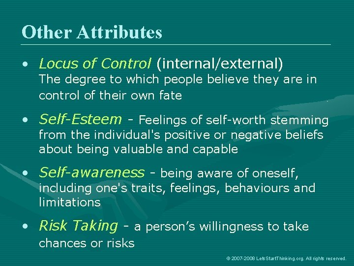 Other Attributes • Locus of Control (internal/external) The degree to which people believe they