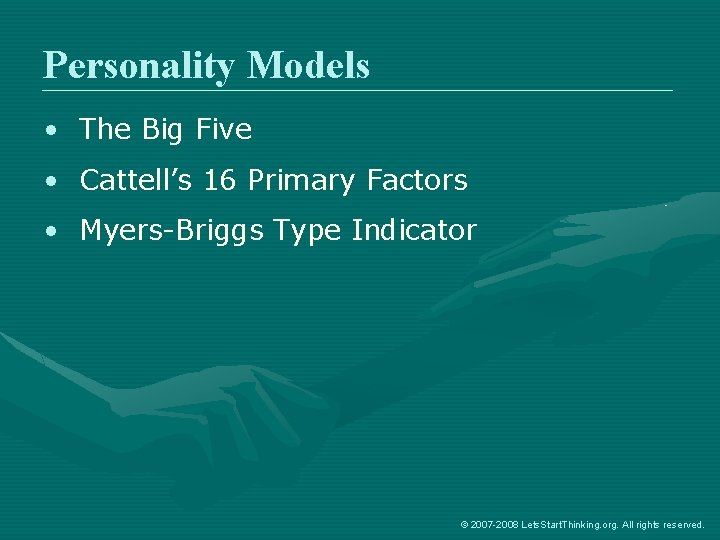 Personality Models • The Big Five • Cattell’s 16 Primary Factors • Myers-Briggs Type
