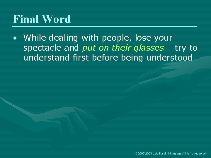 Final Word • While dealing with people, lose your spectacle and put on their