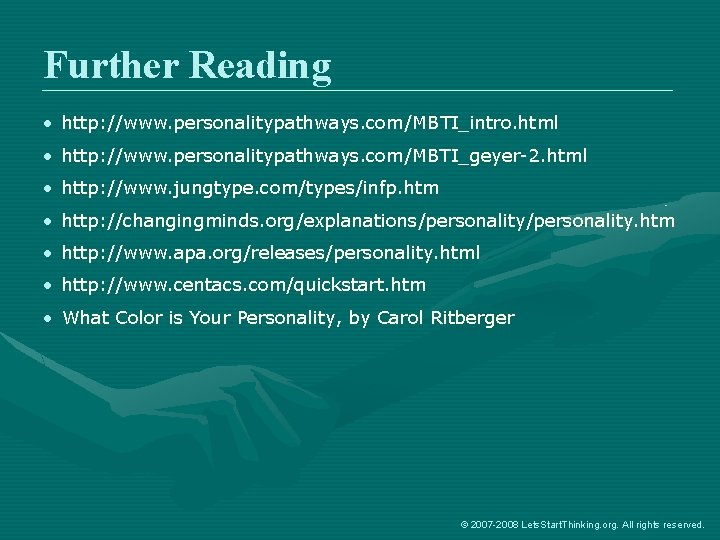 Further Reading • http: //www. personalitypathways. com/MBTI_intro. html • http: //www. personalitypathways. com/MBTI_geyer-2. html