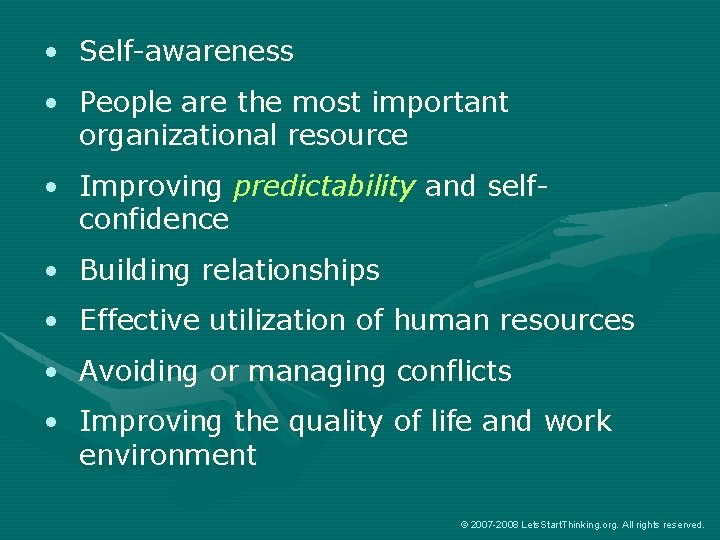  • Self-awareness • People are the most important organizational resource • Improving predictability