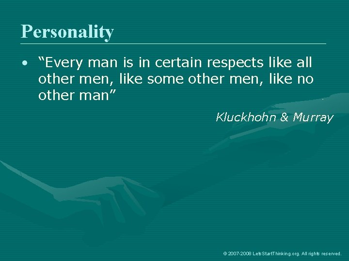 Personality • “Every man is in certain respects like all other men, like some