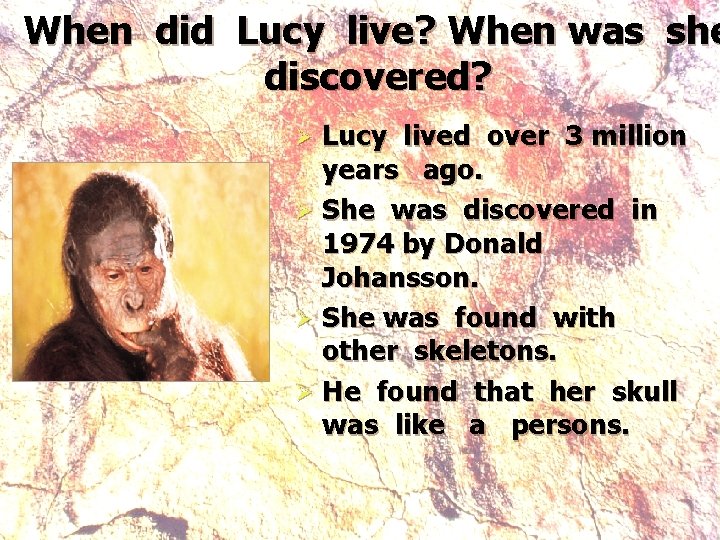When did Lucy live? When was she discovered? Lucy lived over 3 million years