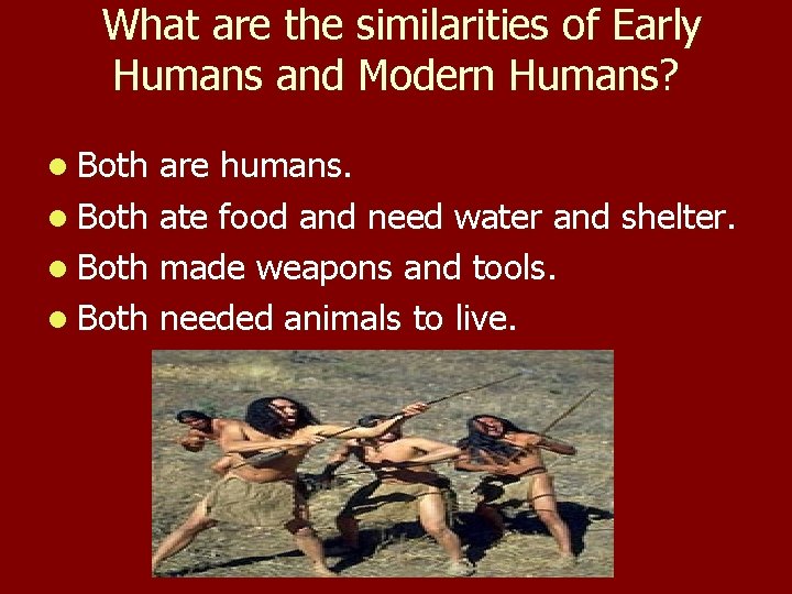 What are the similarities of Early Humans and Modern Humans? l Both are humans.