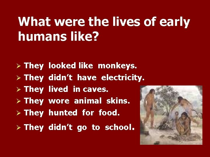What were the lives of early humans like? They Ø They Ø Ø looked