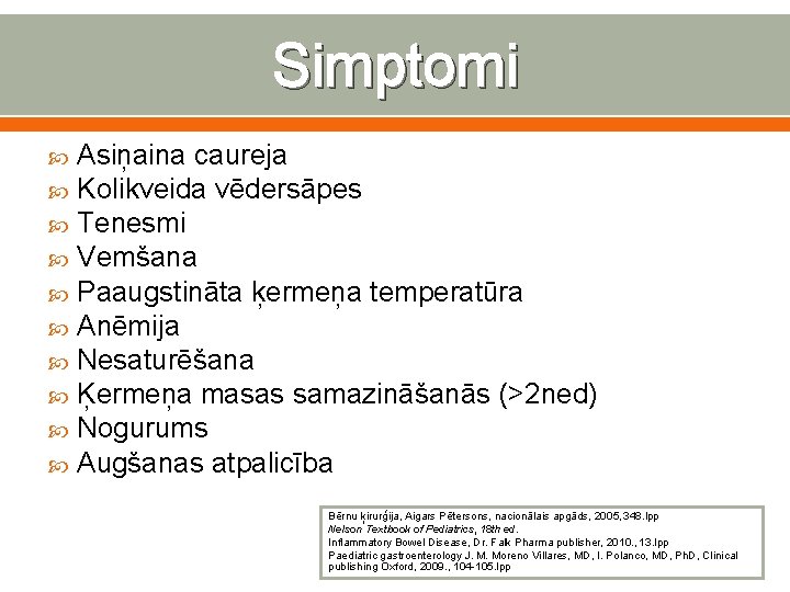 Simptomi Asiņaina caureja Kolikveida vēdersāpes Tenesmi Vemšana Paaugstināta ķermeņa temperatūra Anēmija Nesaturēšana Ķermeņa masas