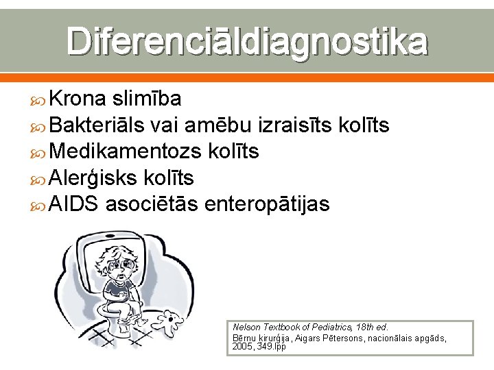 Diferenciāldiagnostika Krona slimība Bakteriāls vai amēbu izraisīts kolīts Medikamentozs kolīts Alerģisks kolīts AIDS asociētās