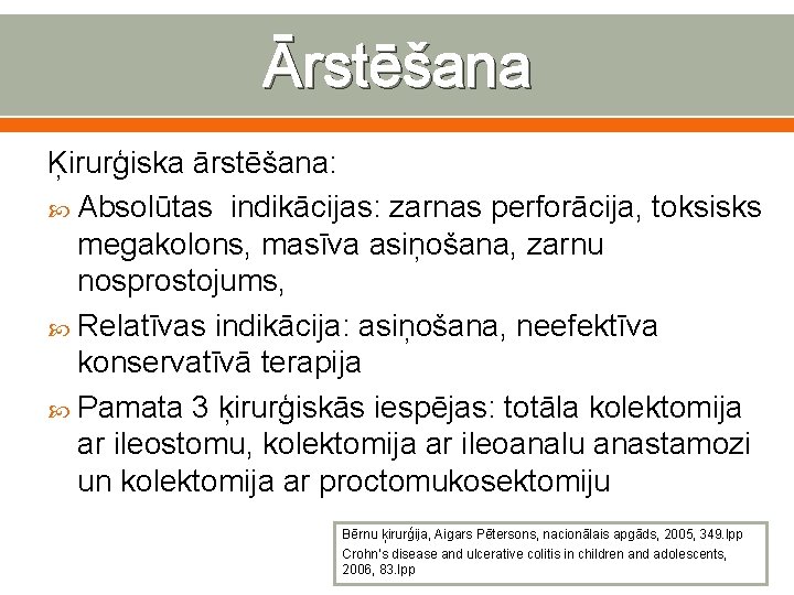 Ārstēšana Ķirurģiska ārstēšana: Absolūtas indikācijas: zarnas perforācija, toksisks megakolons, masīva asiņošana, zarnu nosprostojums, Relatīvas