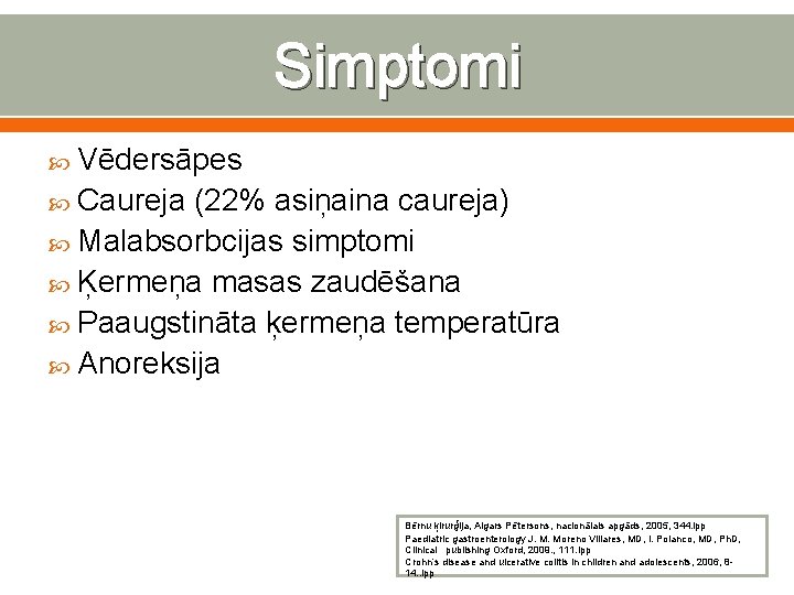 Simptomi Vēdersāpes Caureja (22% asiņaina caureja) Malabsorbcijas simptomi Ķermeņa masas zaudēšana Paaugstināta ķermeņa temperatūra