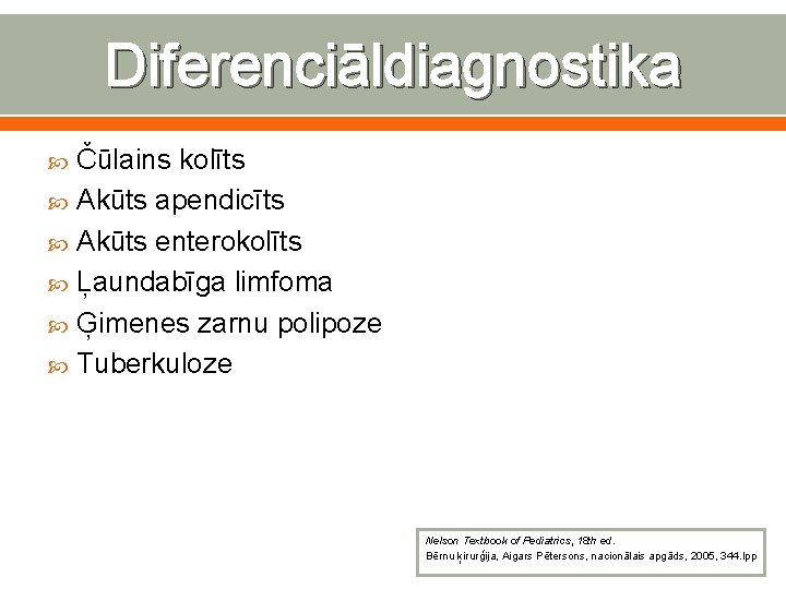 Diferenciāldiagnostika Čūlains kolīts Akūts apendicīts Akūts enterokolīts Ļaundabīga limfoma Ģimenes zarnu polipoze Tuberkuloze Nelson