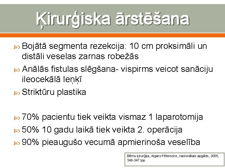 Ķirurģiska ārstēšana Bojātā segmenta rezekcija: 10 cm proksimāli un distāli veselas zarnas robežās Anālās