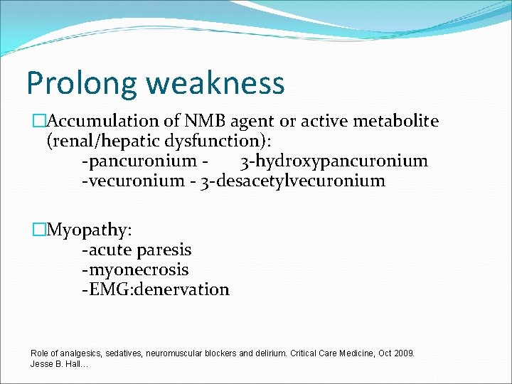 Prolong weakness �Accumulation of NMB agent or active metabolite (renal/hepatic dysfunction): -pancuronium 3 -hydroxypancuronium