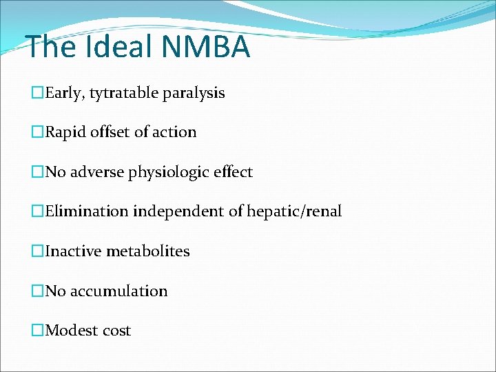 The Ideal NMBA �Early, tytratable paralysis �Rapid offset of action �No adverse physiologic effect