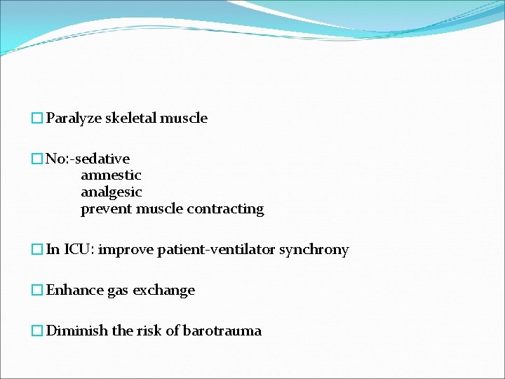 �Paralyze skeletal muscle �No: -sedative amnestic analgesic prevent muscle contracting �In ICU: improve patient-ventilator