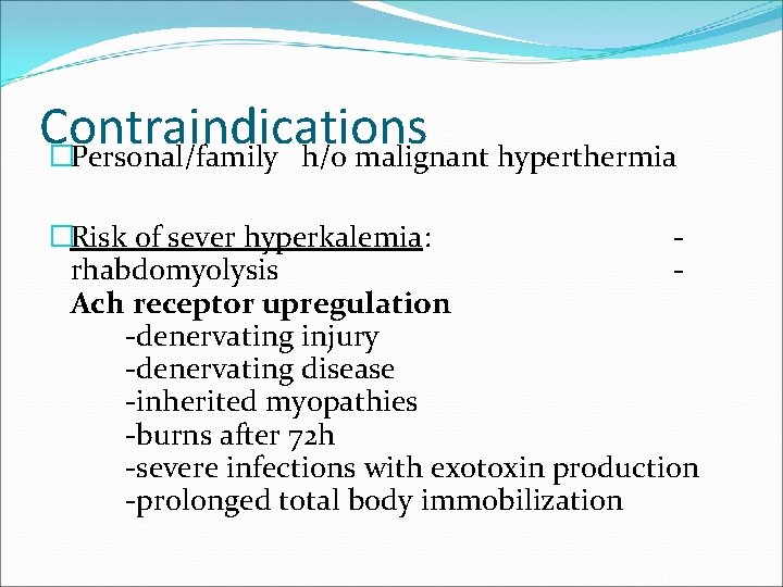 Contraindications �Personal/family h/o malignant hyperthermia �Risk of sever hyperkalemia: rhabdomyolysis Ach receptor upregulation -denervating